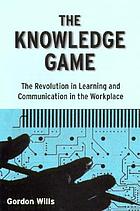 The knowledge game : the revolution in learning and communication in the workplace