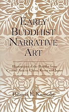 Early Buddhist narrative art : illustrations of the life of the Buddha from Central Asia to China, Korea, and Japan