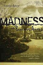 Madness in Buenos Aires : patients, psychiatrists, and the Argentine state, 1880-1983