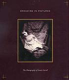 Dreaming in pictures : the photography of Lewis Carroll