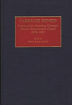 Carnegie denied : communities rejecting Carnegie Library construction grants, 1898-1925