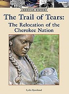 The Trail of Tears : the relocation of the Cherokee Nation