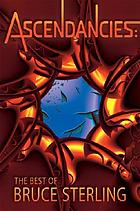 Ascendancies : the best of Bruce Sterling
