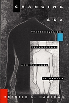 Changing sex : transsexualism, technology, and the idea of gender