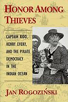 Honor among thieves : Captain Kidd, Henry Every, and the Pirate Democracy in the Indian Ocean