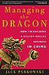 Managing the dragon : how I'm building a billion-dollar business in China