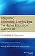 Integrating information literacy into the higher education curriculum : practical models for transformation