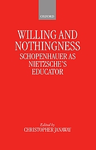 Willing and nothingness : Schopenhauer as Nietzsche's educator