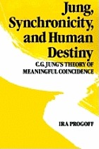Jung, synchronicity, and human destiny : C.G. Jung's theory of meaningful coincidence