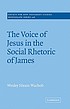 The voice of Jesus in the social rhetoric of James door Wesley Hiram Wachob