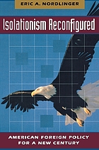 Isolationism reconfigured : American foreign policy for a new century