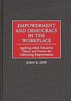 Empowerment and democracy in the workplace : applying adult education theory and practice for cultivating empowerment