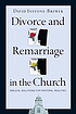 Divorce and remarriage in the church : biblical solutions for pastoral realities
