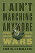 I ain't marching anymore : dissenters, deserters,... by  Chris Lombardi 
