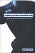 Scripting the Black masculine body : identity, discourse, and racial politics in popular media