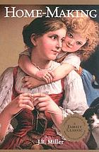 Home-making : what the Bible says about roles and relationships in a harmonious Christian household