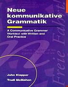 Neue kommunikative Grammatik : a communicative grammar worktext with written and oral practice
