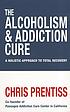 Alcoholism and addiction cure : a holistic approach... by Chris Prentiss