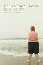 Childhood lost : how American culture is failing our kids