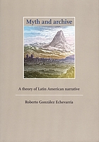 Myth and archive : a theory of Latin American narrative