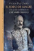 El edipo de sangre, o, De la vida tormentosa de José María Obando