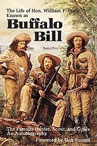 The life of Hon. William F. Cody, known as Buffalo Bill, the famous hunter, scout, and guide : an autobiography