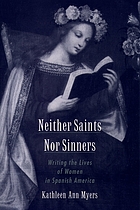 Neither saints nor sinners : writing the lives of women in Spanish America.
