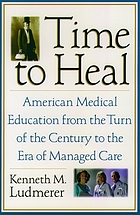 Time to heal : American medical education from the turn of the century to the era of managed care