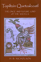 Topiltzin Quetzalcoatl : the once and future lord of the Toltecs