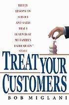 Treat your customers : thirty lessons on service and sales that I learned at my family's Dairy Queen store
