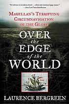 Over the edge of the world : Magellan's terrifying circumnavigation of the globe