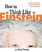 How to think like Einstein : simple ways to break the rules and discover your hidden genius