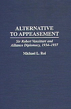 Alternative to appeasement : Sir Robert Vansittart and Alliance diplomacy, 1934-1937