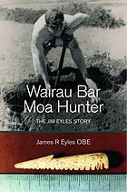 Wairau Bar moa hunter : the Jim Eyles story