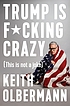 Trump is f*cking crazy : [this is not a joke] by Keith Olbermann