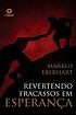 Revertendo Fracassos Em Esperança : O Poder Curativo... by Pr  Markus Eberhart