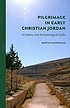 Pilgrimage in early Christian Jordan a literary... by Burton MacDonald