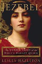 Jezebel : the untold story of the Bible's harlot queen