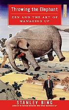 Throwing the elephant : Zen and the art of managing up