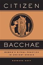 Citizen Bacchae : women's ritual practice in ancient Greece