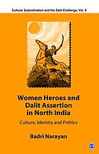 Women heroes and Dalit assertion in north India : culture, identity, and politics