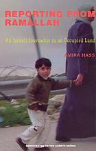 Reporting from Ramallah : an Israeli journalist in an occupied land