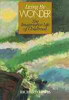 Living by wonder : writings on the imaginative life of childhood