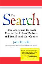 The search : the inside story of how Google and its rivals rewrote the rules of business and transformed our culture