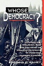 Whose democracy? : nationalism, religion, and the doctrine of collective rights in post-1989 Eastern Europe