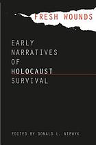 Fresh wounds : early narratives of Holocaust survival