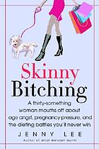 Skinny bitching a thirty-something woman mouths off about age angst, pregnancy pressure, and the dieting battles you'll never win