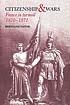 Citizenship and wars : France in turmoil, 1870-1