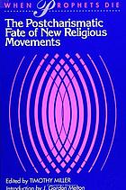When prophets die : the postcharismatic fate of new religious movements