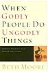 When godly people do ungodly things : arming yourself... de Beth Moore